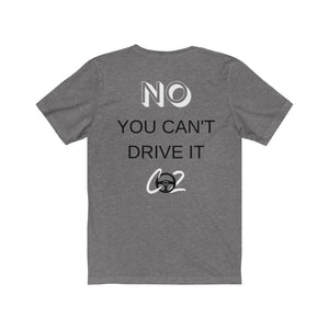 YES IT'S FAST NO YOU CAN'T DRIVE IT  Unisex Tee