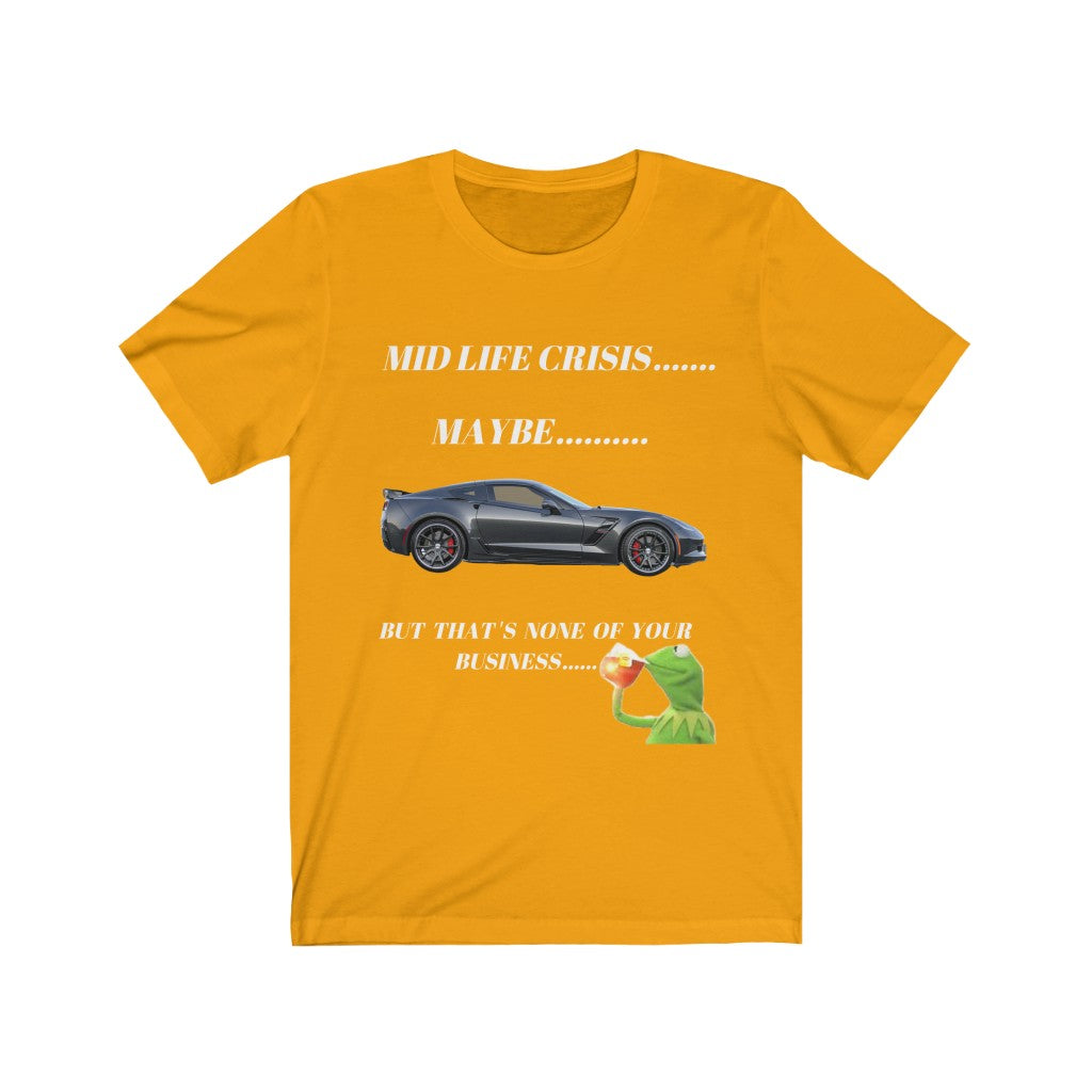 MID LIFE CRISIS... MAYBE... BUT THAT'S NONE OF YOUR BUSINESS CORVETTE Unisex Short Sleeve Tee