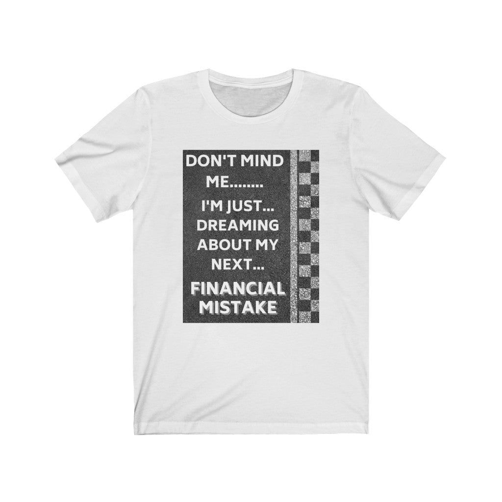 DON'T MIND ME, I'M JUST DREAMING ABOUT MY NEXT FINANCIAL MISTAKE Tee