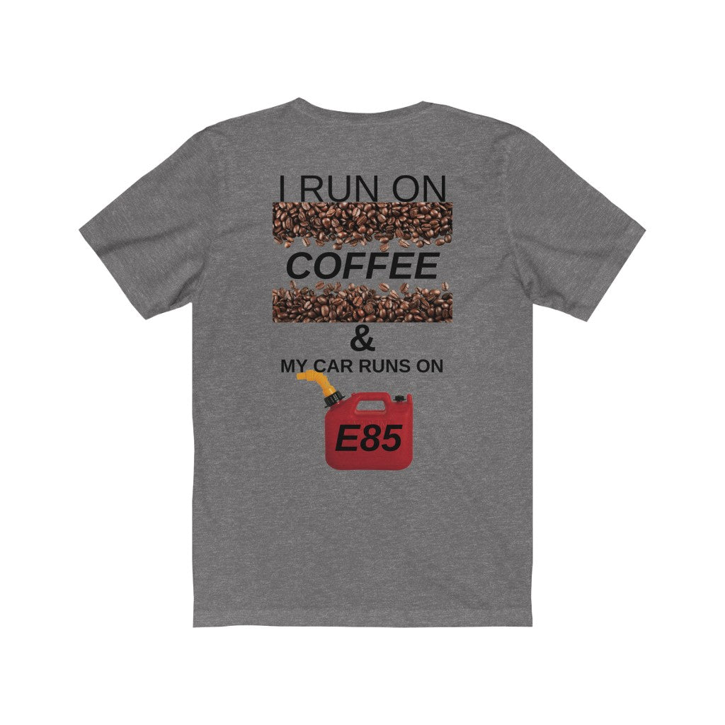 I RUN ON COFFEE MY CAR RUNS ON E85  Unisex Tee