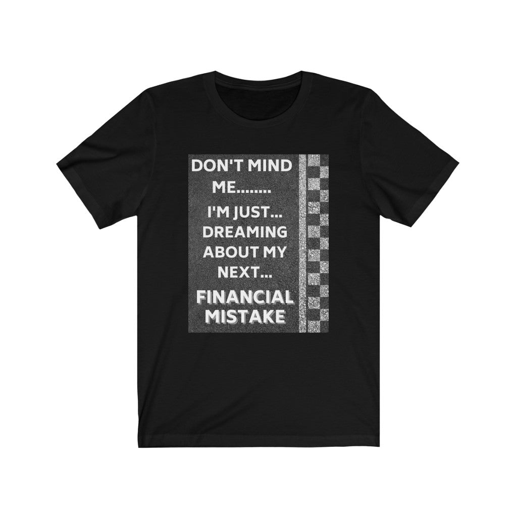 DON'T MIND ME, I'M JUST DREAMING ABOUT MY NEXT FINANCIAL MISTAKE Tee