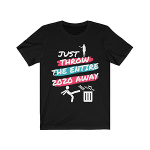 JUST THROW THE ENTIRE 2020 AWAY! Unisex Jersey Short Sleeve Tee
