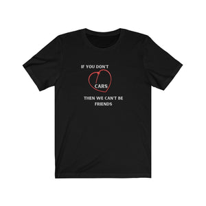 IF YOU DON'T LOVE CARS THEN WE CAN'T BE FRIENDS Tee