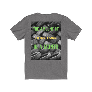 THE AMOUNT OF TIRES I USE IN A MONTH, #TIRE KING Unisex Tee