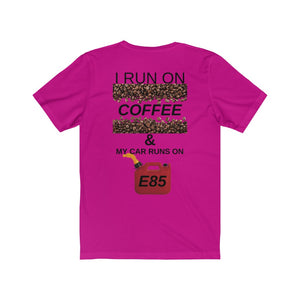 I RUN ON COFFEE MY CAR RUNS ON E85  Unisex Tee