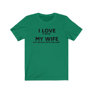 I lOVE IT WHEN MY WIFE LETS ME PLAY WITH THE CARS Unisex Short Sleeve Tee