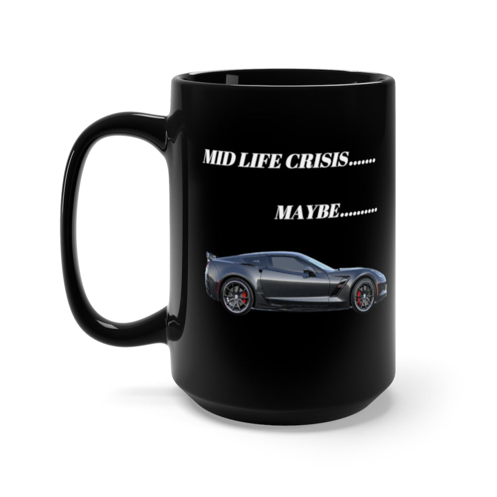 MID LIFE CRISIS.....MAYBE...BUT THAT'S NONE OF YOUR BUSINESS CORVETTEBlack Mug 15oz