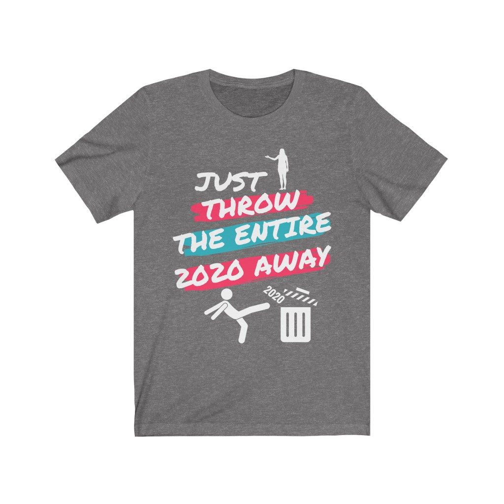 JUST THROW THE ENTIRE 2020 AWAY! Unisex Jersey Short Sleeve Tee
