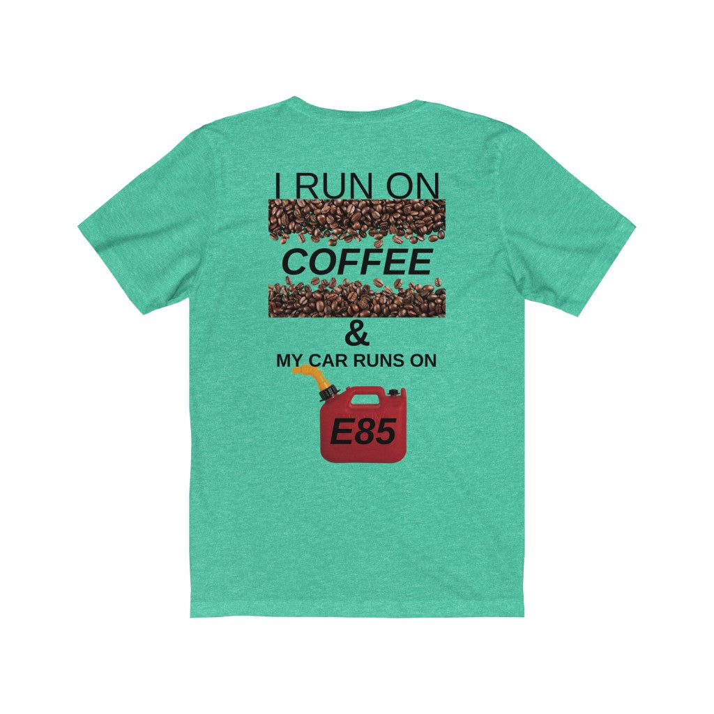 I RUN ON COFFEE MY CAR RUNS ON E85  Unisex Tee