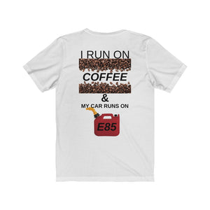 I RUN ON COFFEE MY CAR RUNS ON E85  Unisex Tee