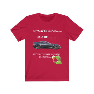 MID LIFE CRISIS... MAYBE... BUT THAT'S NONE OF YOUR BUSINESS CORVETTE Unisex Short Sleeve Tee