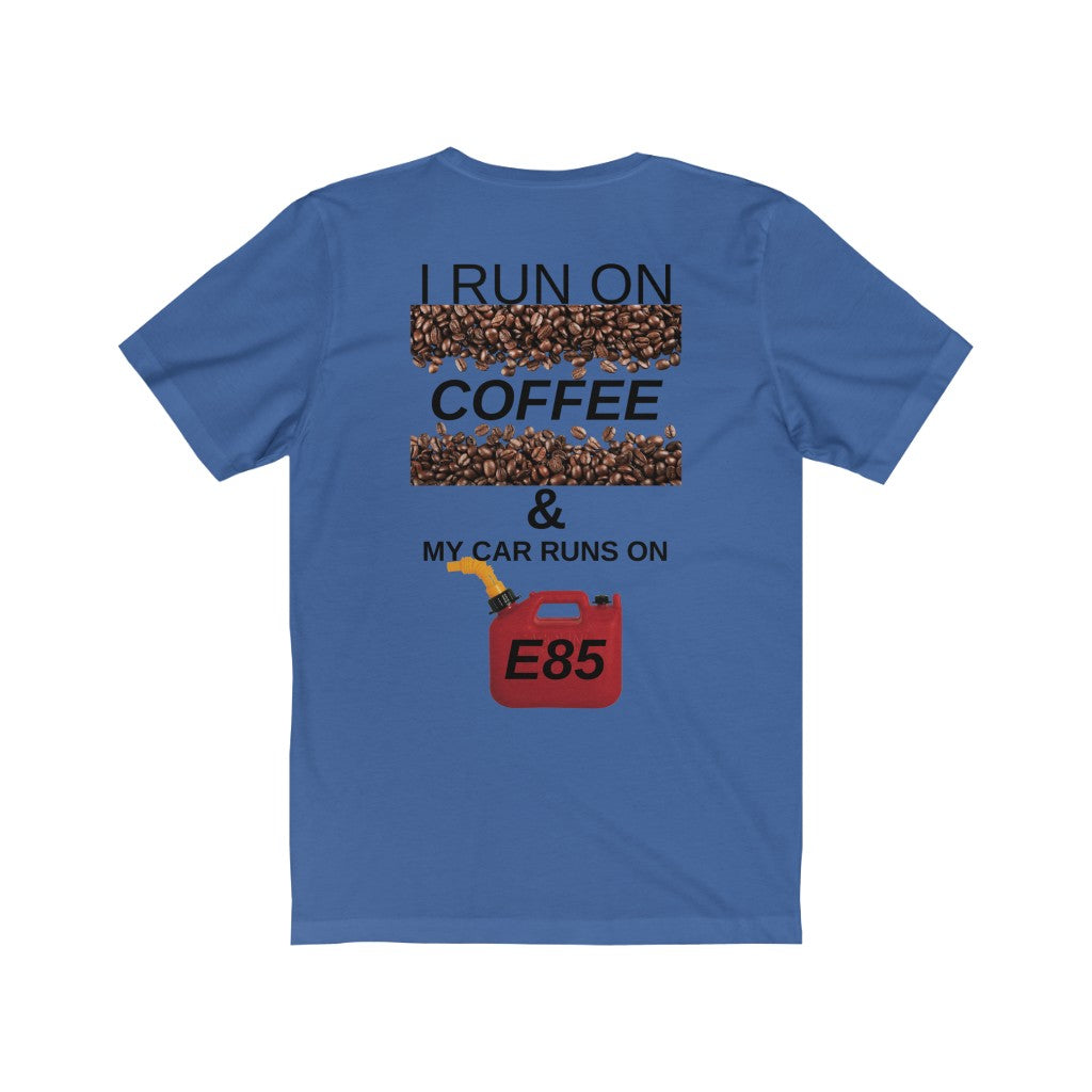 I RUN ON COFFEE MY CAR RUNS ON E85  Unisex Tee